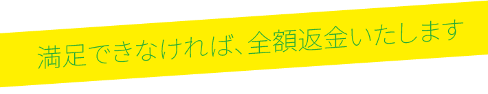 満足できなければ全額返金いたします