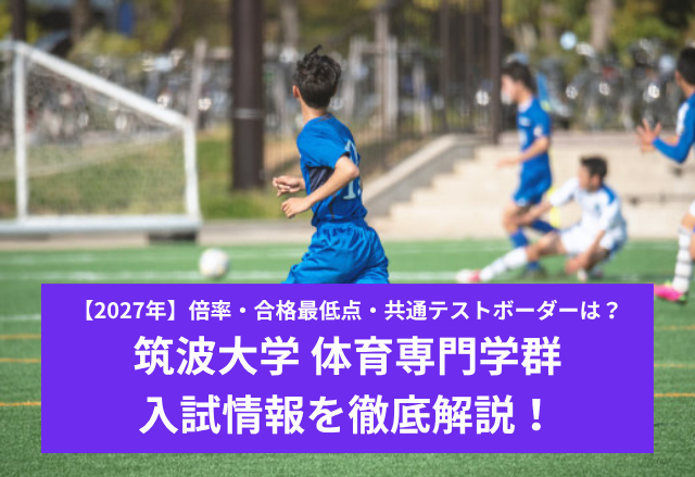 【2027年】筑波大学 体育専門学群の入試情報を徹底解説！倍率・合格最低点・共通テストボーダーは？
